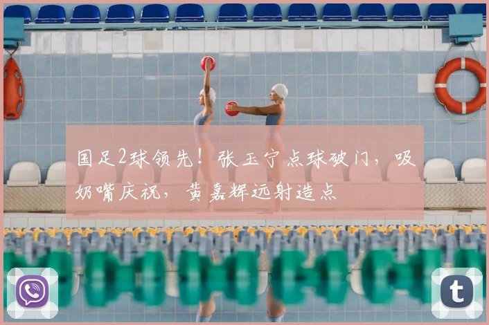 国足2球领先!张玉宁点球破门,吸奶嘴庆祝,黄嘉辉远射造点