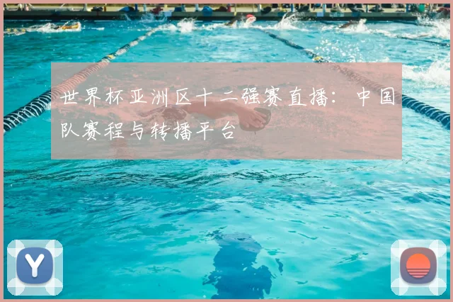 世界杯亚洲区十二强赛直播:中国队赛程与转播平台