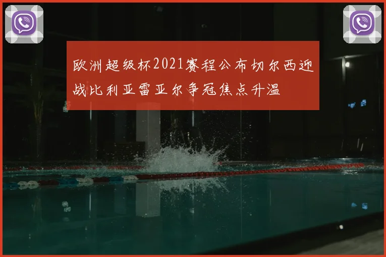 欧洲超级杯2021赛程公布切尔西迎战比利亚雷亚尔争冠焦点升温