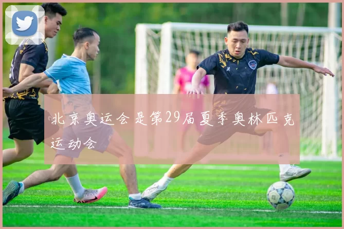 北京奥运会是第29届夏季奥林匹克运动会
