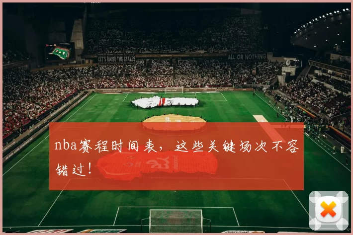 nba赛程时间表，这些关键场次不容错过！