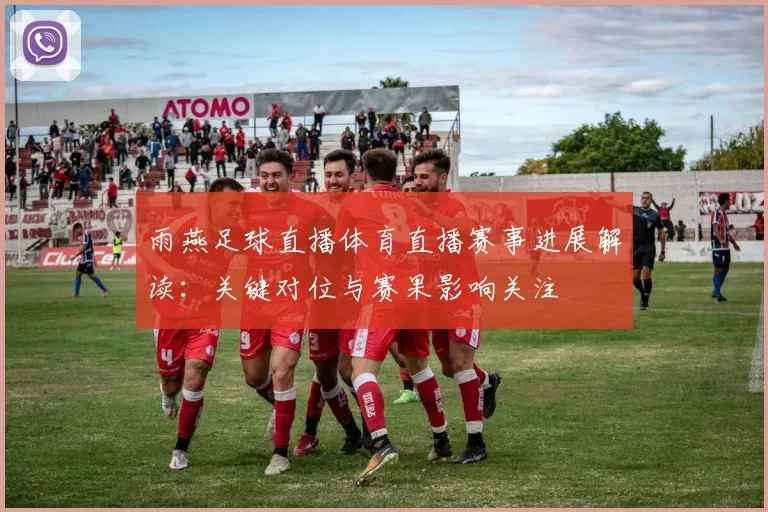 雨燕足球直播体育直播赛事进展解读：关键对位与赛果影响关注